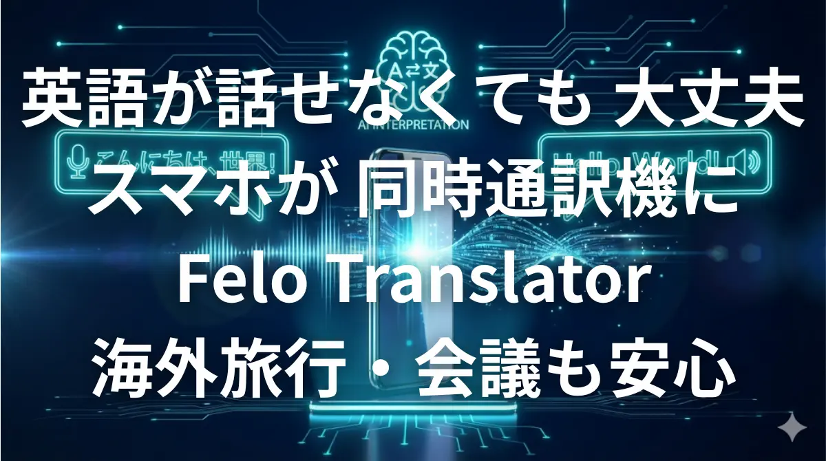 Felo Translatorを使ってスマホをリアルタイム同時通訳機にするイメージ画像