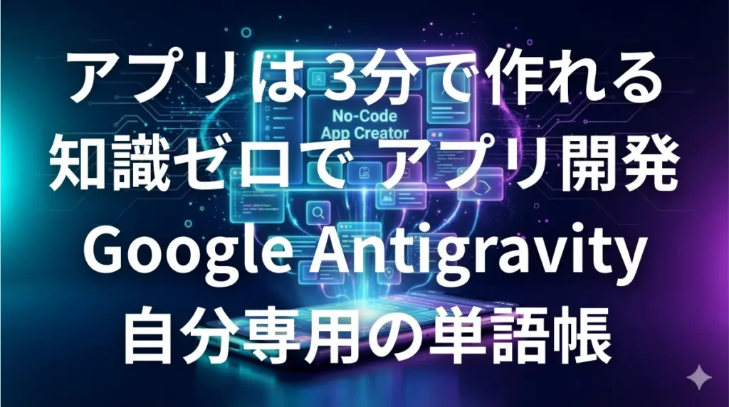 Google Antigravityを使って知識ゼロで英語学習アプリを自作するイメージ画像