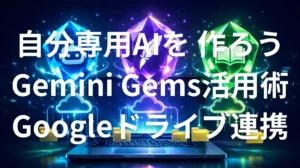 Gemini Gemsを使ってGoogleドライブと連携した自分専用AIを作成するイメージ画像