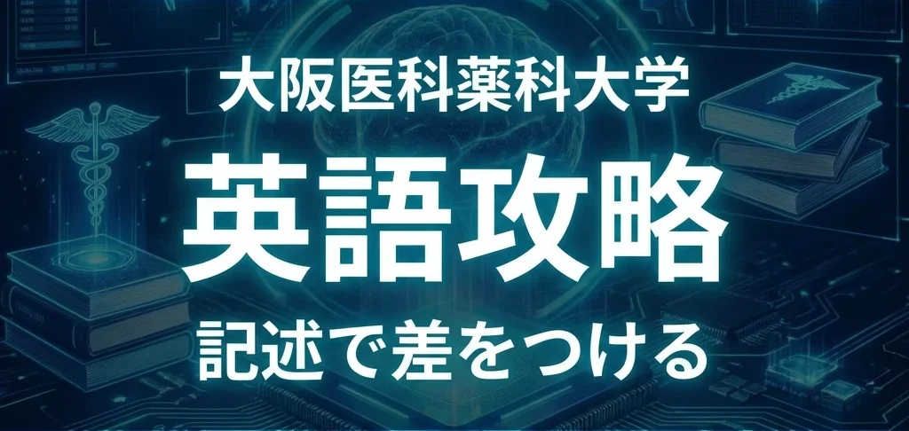 大阪医科薬科大学医学部英語の記述対策完全攻略ガイド