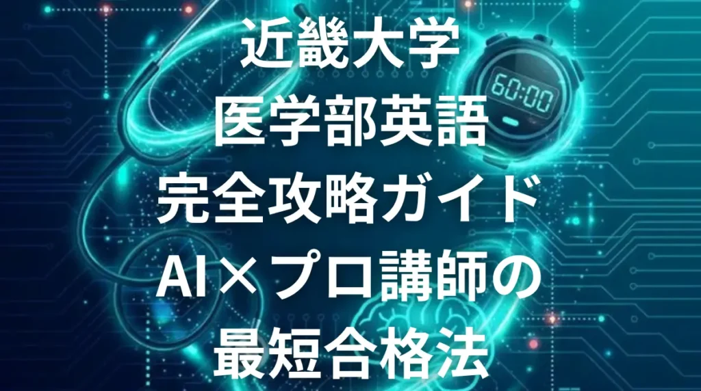 近畿大学医学部英語完全攻略ガイド-AIとプロ講師の最短合格法