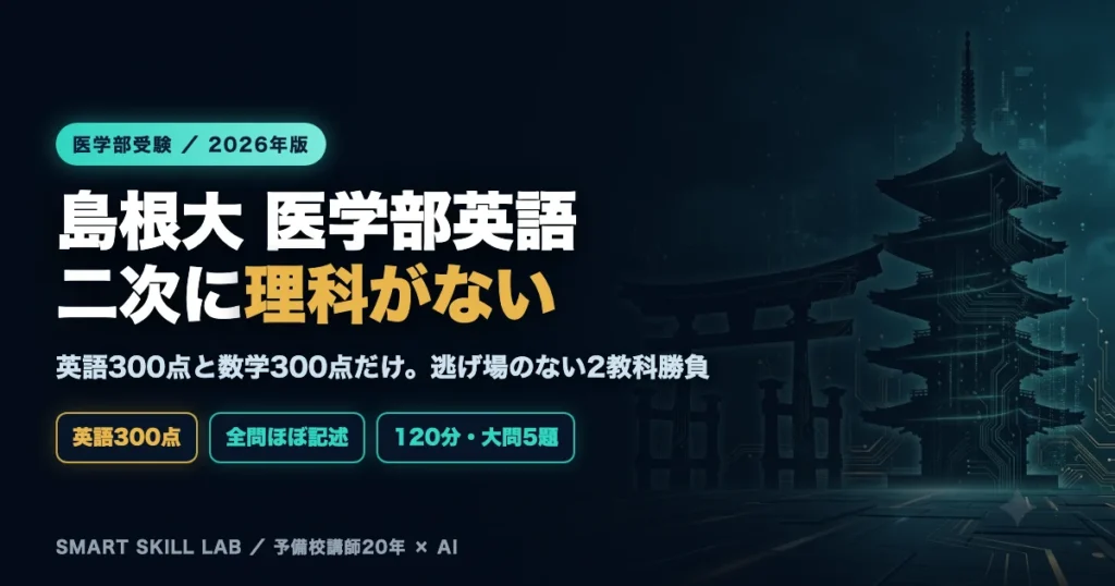 島根大学医学部医学科 英語の傾向と対策 - 二次に理科がなく英語300点で決まる2026年版戦略